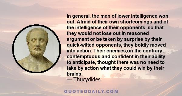 In general, the men of lower intelligence won out. Afraid of their own shortcomings and of the intelligence of their opponents, so that they would not lose out in reasoned argument or be taken by surprise by their