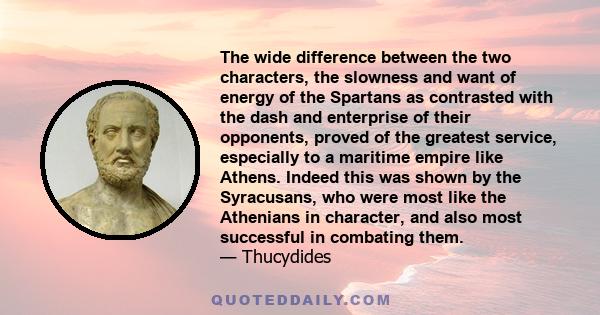 The wide difference between the two characters, the slowness and want of energy of the Spartans as contrasted with the dash and enterprise of their opponents, proved of the greatest service, especially to a maritime