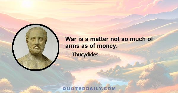 War is a matter not so much of arms as of money.