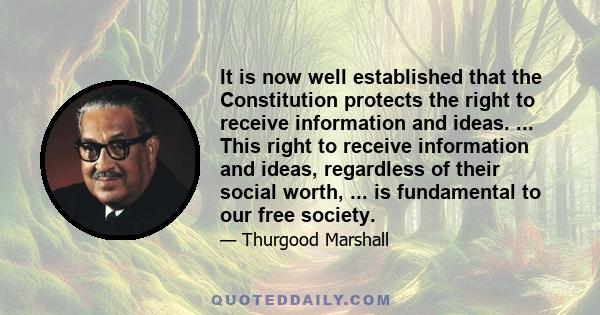 It is now well established that the Constitution protects the right to receive information and ideas. ... This right to receive information and ideas, regardless of their social worth, ... is fundamental to our free