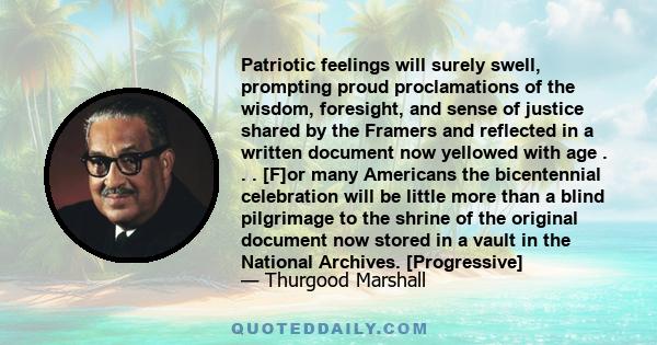 Patriotic feelings will surely swell, prompting proud proclamations of the wisdom, foresight, and sense of justice shared by the Framers and reflected in a written document now yellowed with age . . . [F]or many