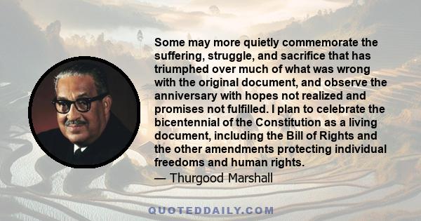 Some may more quietly commemorate the suffering, struggle, and sacrifice that has triumphed over much of what was wrong with the original document, and observe the anniversary with hopes not realized and promises not