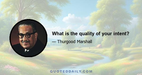 What is the quality of your intent?