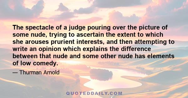 The spectacle of a judge pouring over the picture of some nude, trying to ascertain the extent to which she arouses prurient interests, and then attempting to write an opinion which explains the difference between that