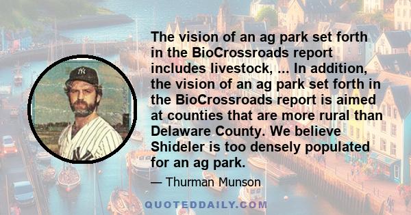 The vision of an ag park set forth in the BioCrossroads report includes livestock, ... In addition, the vision of an ag park set forth in the BioCrossroads report is aimed at counties that are more rural than Delaware