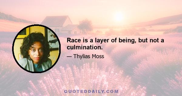 Race is a layer of being, but not a culmination.