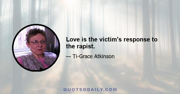 Love is the victim's response to the rapist.