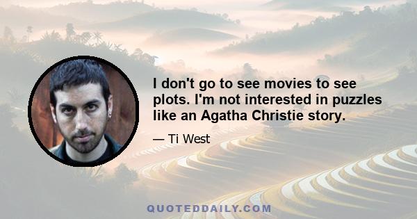 I don't go to see movies to see plots. I'm not interested in puzzles like an Agatha Christie story.