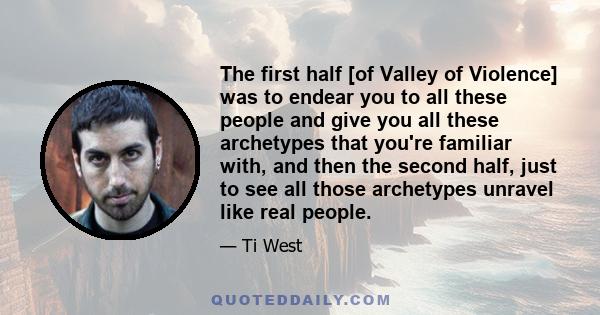 The first half [of Valley of Violence] was to endear you to all these people and give you all these archetypes that you're familiar with, and then the second half, just to see all those archetypes unravel like real