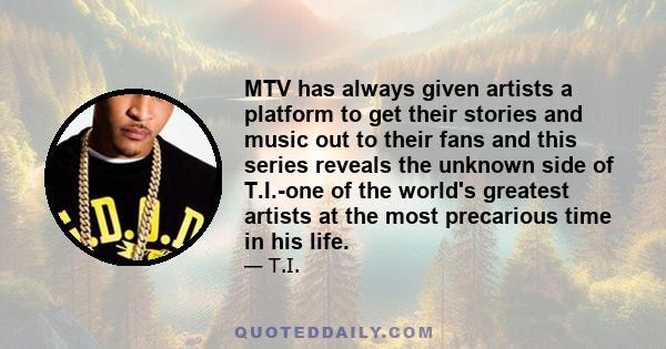 MTV has always given artists a platform to get their stories and music out to their fans and this series reveals the unknown side of T.I.-one of the world's greatest artists at the most precarious time in his life.