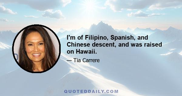 I'm of Filipino, Spanish, and Chinese descent, and was raised on Hawaii.