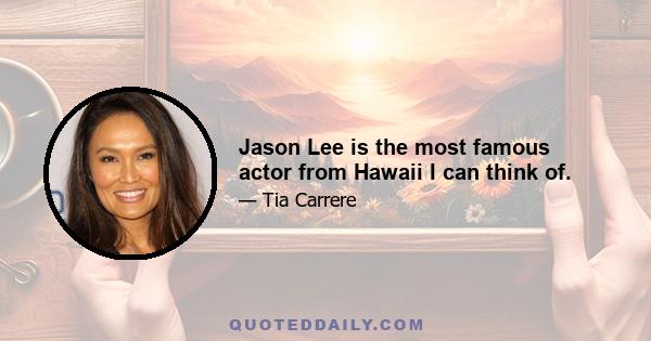 Jason Lee is the most famous actor from Hawaii I can think of.