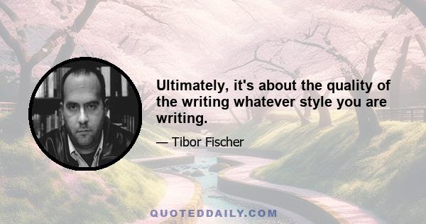 Ultimately, it's about the quality of the writing whatever style you are writing.