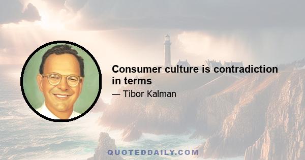 Consumer culture is contradiction in terms