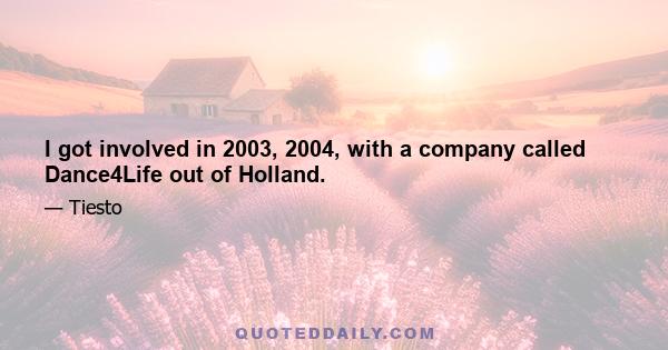 I got involved in 2003, 2004, with a company called Dance4Life out of Holland.