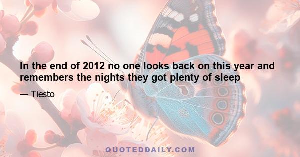 In the end of 2012 no one looks back on this year and remembers the nights they got plenty of sleep