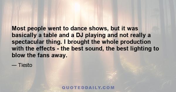 Most people went to dance shows, but it was basically a table and a DJ playing and not really a spectacular thing. I brought the whole production with the effects - the best sound, the best lighting to blow the fans