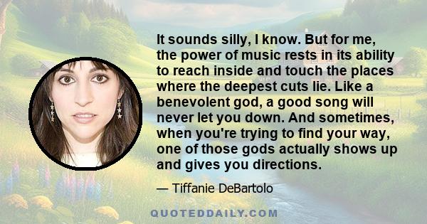 It sounds silly, I know. But for me, the power of music rests in its ability to reach inside and touch the places where the deepest cuts lie. Like a benevolent god, a good song will never let you down. And sometimes,