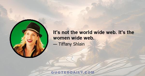 It's not the world wide web. It's the women wide web.