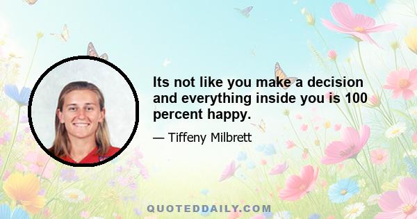 Its not like you make a decision and everything inside you is 100 percent happy.