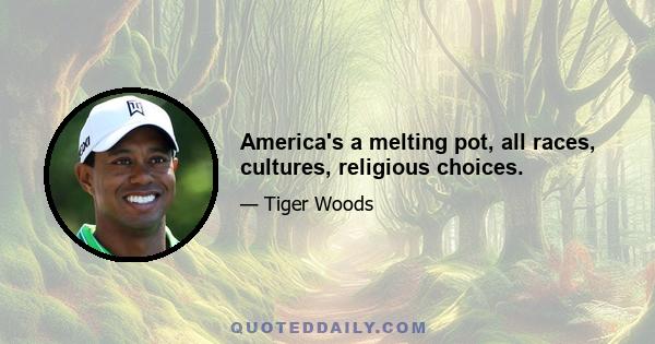 America's a melting pot, all races, cultures, religious choices.