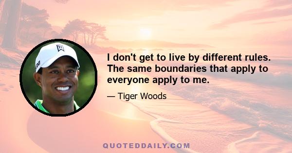 I don't get to live by different rules. The same boundaries that apply to everyone apply to me.