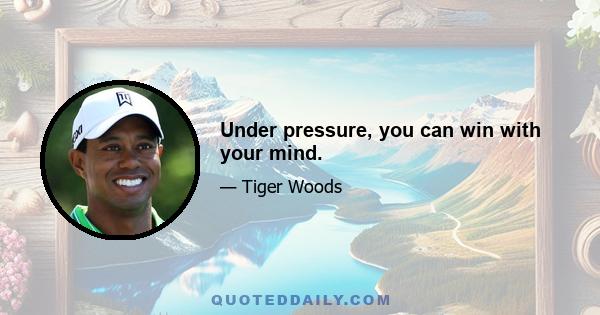 Under pressure, you can win with your mind.