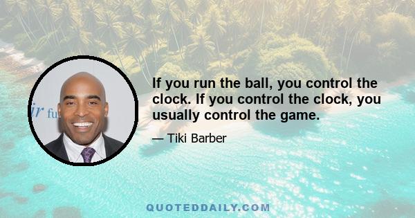 If you run the ball, you control the clock. If you control the clock, you usually control the game.