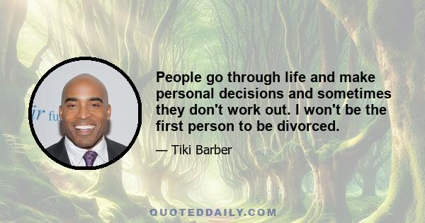 People go through life and make personal decisions and sometimes they don't work out. I won't be the first person to be divorced.