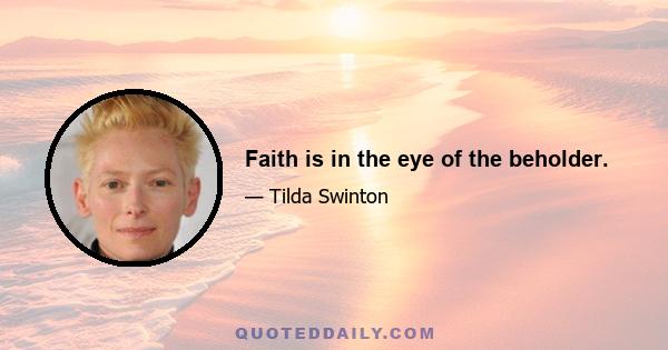 Faith is in the eye of the beholder.