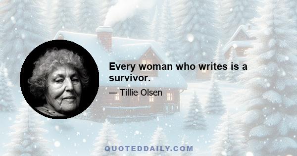 Every woman who writes is a survivor.