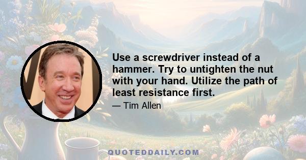 Use a screwdriver instead of a hammer. Try to untighten the nut with your hand. Utilize the path of least resistance first.