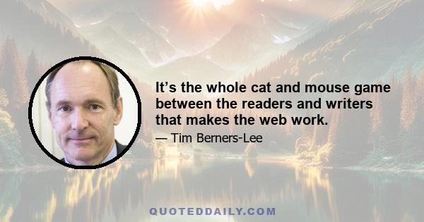 It’s the whole cat and mouse game between the readers and writers that makes the web work.