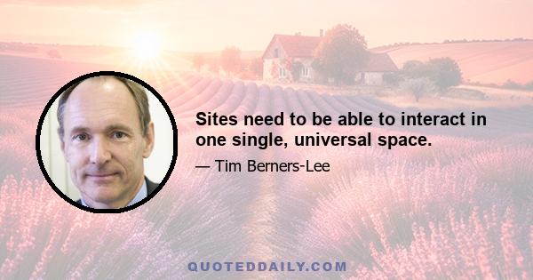 Sites need to be able to interact in one single, universal space.