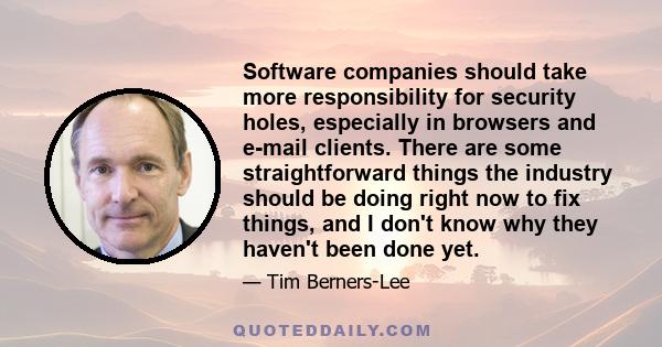 Software companies should take more responsibility for security holes, especially in browsers and e-mail clients. There are some straightforward things the industry should be doing right now to fix things, and I don't