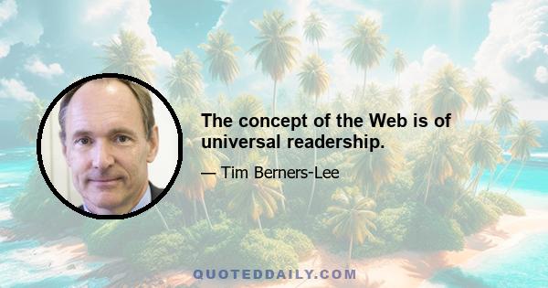 The concept of the Web is of universal readership.