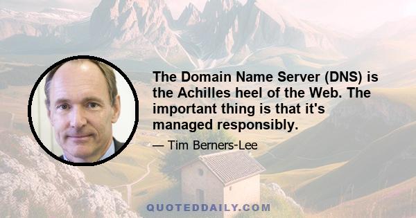 The Domain Name Server (DNS) is the Achilles heel of the Web. The important thing is that it's managed responsibly.