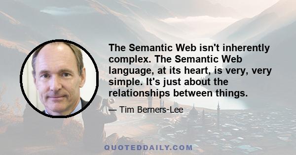 The Semantic Web isn't inherently complex. The Semantic Web language, at its heart, is very, very simple. It's just about the relationships between things.