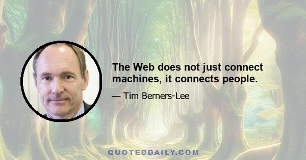 The Web does not just connect machines, it connects people.