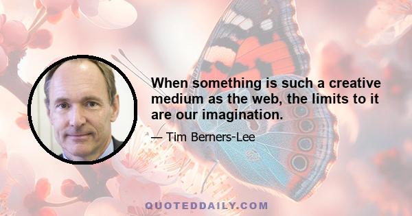 When something is such a creative medium as the web, the limits to it are our imagination.