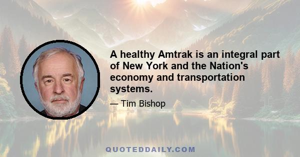 A healthy Amtrak is an integral part of New York and the Nation's economy and transportation systems.