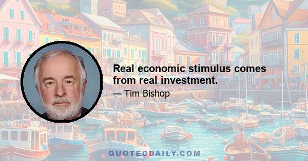 Real economic stimulus comes from real investment.