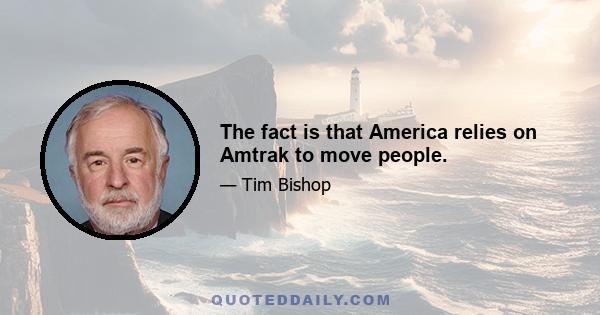 The fact is that America relies on Amtrak to move people.