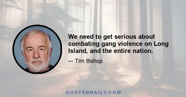 We need to get serious about combating gang violence on Long Island, and the entire nation.