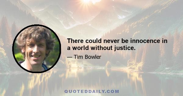 There could never be innocence in a world without justice.