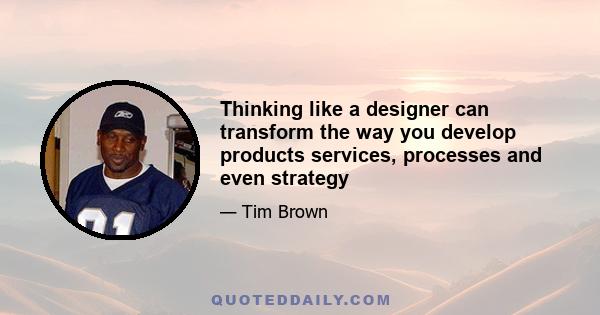 Thinking like a designer can transform the way you develop products services, processes and even strategy