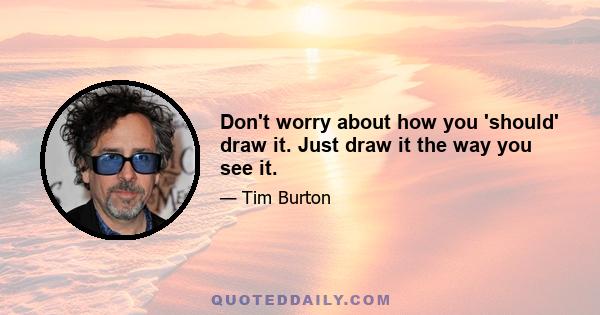 Don't worry about how you 'should' draw it. Just draw it the way you see it.