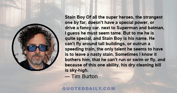 Stain Boy Of all the super heroes, the strangest one by far, doesn't have a special power, or drive a fancy car. next to Superman and batman, I guess he must seem tame. But to me he is quite special, and Stain Boy is