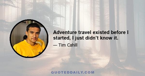 Adventure travel existed before I started, I just didn’t know it.