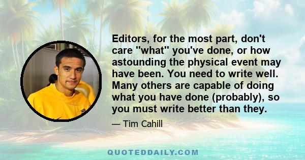 Editors, for the most part, don't care ''what'' you've done, or how astounding the physical event may have been. You need to write well. Many others are capable of doing what you have done (probably), so you must write